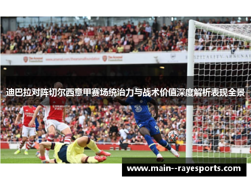 迪巴拉对阵切尔西意甲赛场统治力与战术价值深度解析表现全景