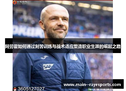 阿劳霍如何通过刻苦训练与战术适应塑造职业生涯的崛起之路 阿劳霍如何通过刻苦训练与战术适应塑造职业生涯的崛起之路