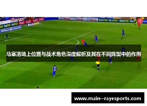 马塞洛场上位置与战术角色深度解析及其在不同阵型中的作用 马塞洛场上位置与战术角色深度解析及其在不同阵型中的作用