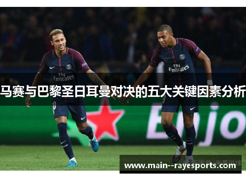 马赛与巴黎圣日耳曼对决的五大关键因素分析 马赛与巴黎圣日耳曼对决的五大关键因素分析