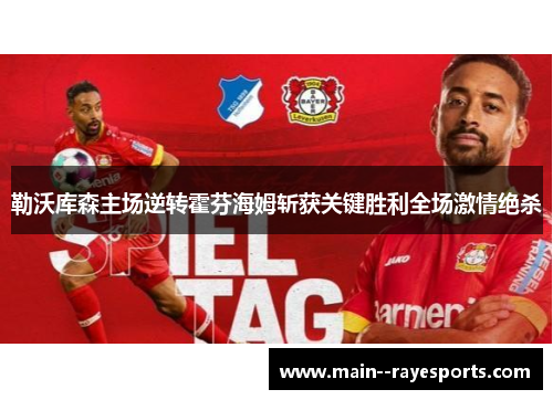 勒沃库森主场逆转霍芬海姆斩获关键胜利全场激情绝杀 勒沃库森主场逆转霍芬海姆斩获关键胜利全场激情绝杀