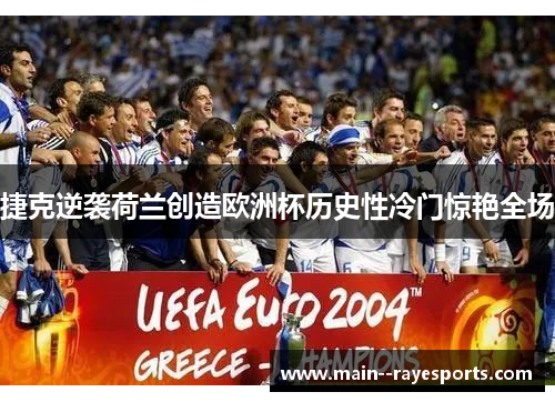 捷克逆袭荷兰创造欧洲杯历史性冷门惊艳全场 捷克逆袭荷兰创造欧洲杯历史性冷门惊艳全场