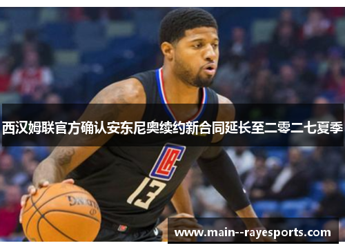 西汉姆联官方确认安东尼奥续约新合同延长至二零二七夏季