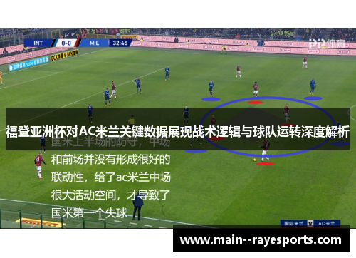 福登亚洲杯对AC米兰关键数据展现战术逻辑与球队运转深度解析