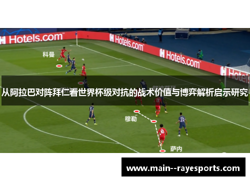 从阿拉巴对阵拜仁看世界杯级对抗的战术价值与博弈解析启示研究 从阿拉巴对阵拜仁看世界杯级对抗的战术价值与博弈解析启示研究