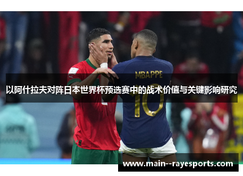 以阿什拉夫对阵日本世界杯预选赛中的战术价值与关键影响研究
